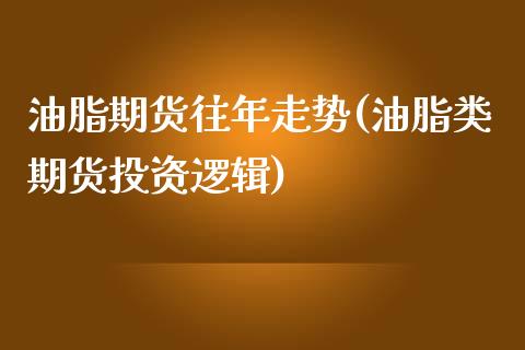 油脂期货往年走势(油脂类期货投资逻辑)_https://www.zztgc.com_黄金期货_第1张