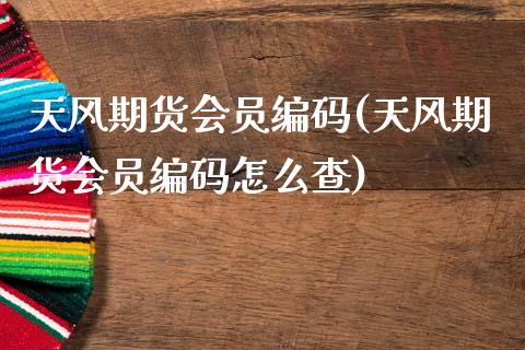 天风期货会员编码(天风期货会员编码怎么查)_https://www.zztgc.com_期货行情_第1张