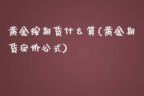黄金按期货什么算(黄金期货定价公式)_https://www.zztgc.com_期货入门_第1张