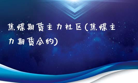 焦煤期货主力社区(焦煤主力期货合约)_https://www.zztgc.com_黄金期货_第1张
