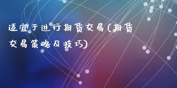 适宜于进行期货交易(期货交易策略及技巧)_https://www.zztgc.com_期货入门_第1张
