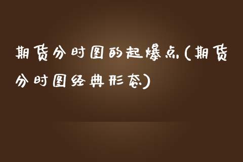 期货分时图的起爆点(期货分时图经典形态)_https://www.zztgc.com_期货入门_第1张