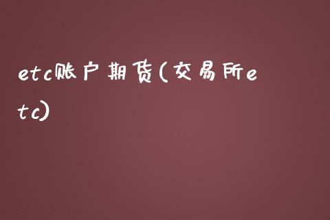 etc账户期货(交易所etc)_期货行情_第1张_珍投期货网 etc账户期货(交易所etc)_https://www.zztgc.com_期货行情_第1张