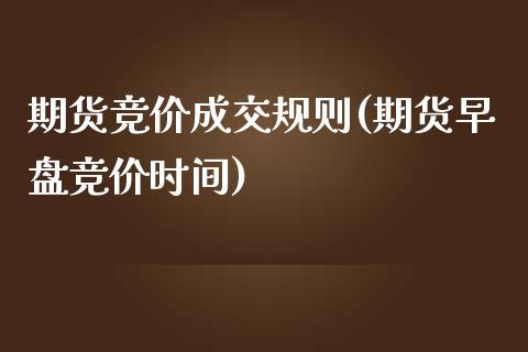 期货竞价成交规则(期货早盘竞价时间)_https://www.zztgc.com_期货入门_第1张