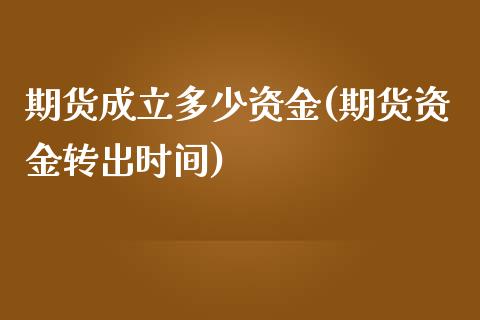 期货成立多少资金(期货资金转出时间)_https://www.zztgc.com_期货行情_第1张