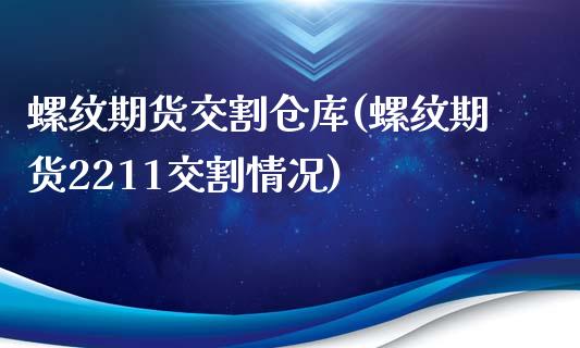 螺纹期货交割仓库(螺纹期货2211交割情况)_https://www.zztgc.com_原油期货_第1张