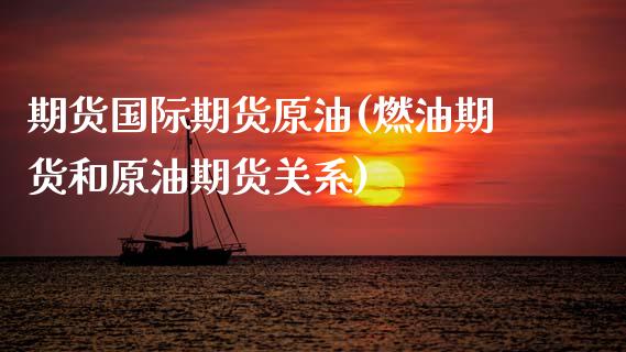 期货国际期货原油(燃油期货和原油期货关系)_https://www.zztgc.com_期货行情_第1张