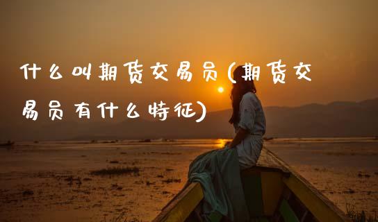 什么叫期货交易员(期货交易员有什么特征)_https://www.zztgc.com_黄金期货_第1张