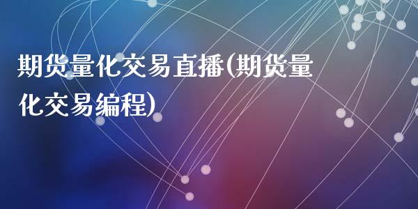 期货量化交易直播(期货量化交易编程)_https://www.zztgc.com_黄金期货_第1张