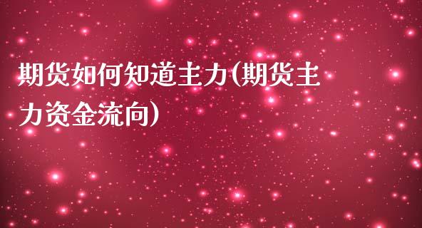 期货如何知道主力(期货主力资金流向)_https://www.zztgc.com_期货行情_第1张