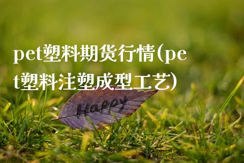 pet塑料期货行情(pet塑料注塑成型工艺)_https://www.zztgc.com_原油期货_第1张