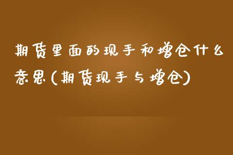 期货里面的现手和增仓什么意思(期货现手与增仓)_https://www.zztgc.com_期货直播_第1张
