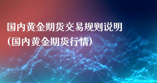 国内黄金期货交易规则说明(国内黄金期货行情)_https://www.zztgc.com_期货直播_第1张