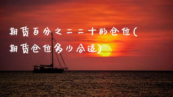 期货百分之二二十的仓位(期货仓位多少合适)_https://www.zztgc.com_期货行情_第1张