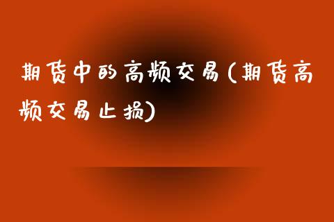 期货中的高频交易(期货高频交易止损)_https://www.zztgc.com_期货直播_第1张