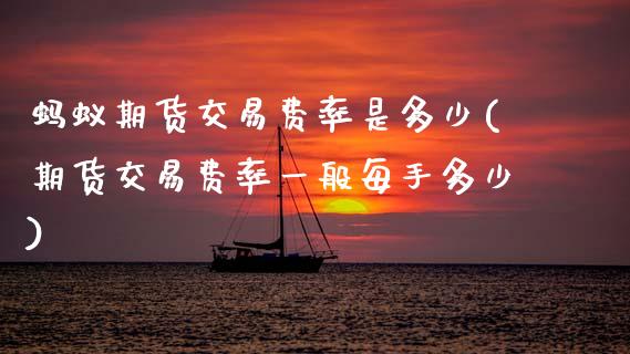 蚂蚁期货交易费率是多少(期货交易费率一般每手多少)_https://www.zztgc.com_原油期货_第1张