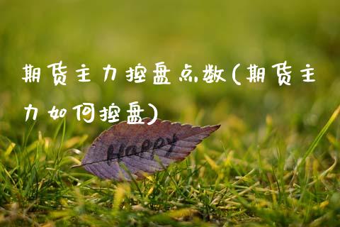 期货主力控盘点数(期货主力如何控盘)_https://www.zztgc.com_期货入门_第1张