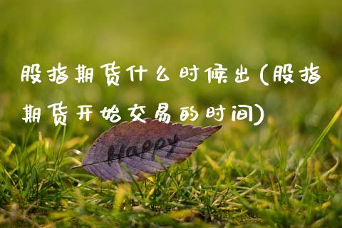 股指期货什么时候出(股指期货开始交易的时间)_https://www.zztgc.com_期货直播_第1张