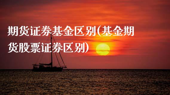 期货证券基金区别(基金期货股票证券区别)_https://www.zztgc.com_期货行情_第1张