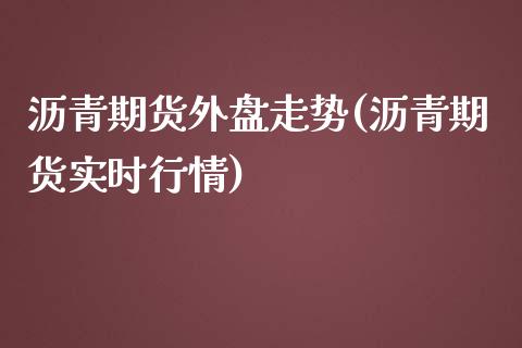 沥青期货外盘走势(沥青期货实时行情)_https://www.zztgc.com_期货直播_第1张