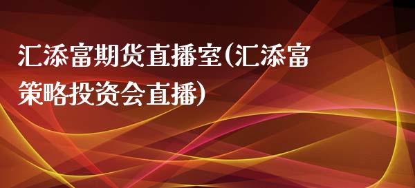 汇添富期货直播室(汇添富策略投资会直播)_https://www.zztgc.com_黄金期货_第1张