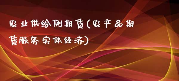 农业供给侧期货(农产品期货服务实体经济)_https://www.zztgc.com_期货开户_第1张