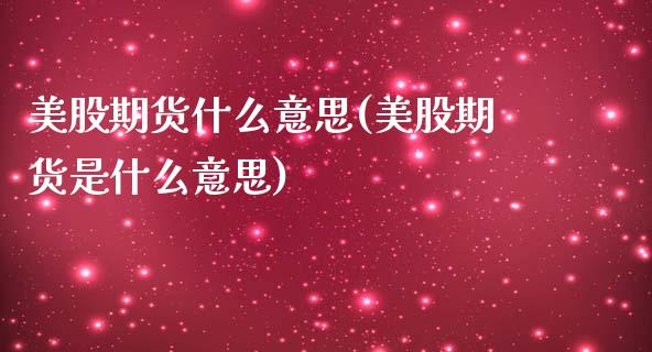 美股期货什么意思(美股期货是什么意思)_https://www.zztgc.com_黄金期货_第1张