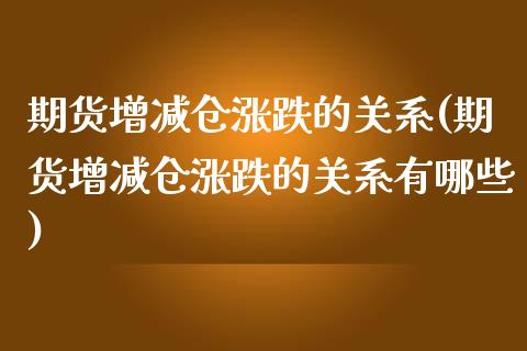 期货增减仓涨跌的关系(期货增减仓涨跌的关系有哪些)_https://www.zztgc.com_黄金期货_第1张