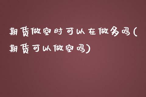 期货做空时可以在做多吗(期货可以做空吗)_https://www.zztgc.com_期货行情_第1张