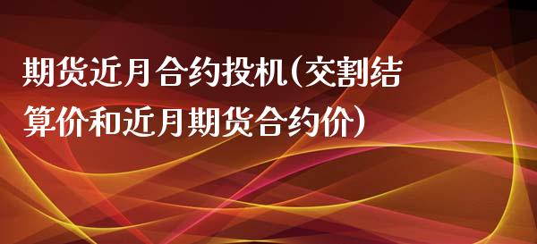 期货近月合约投机(交割结算价和近月期货合约价)_https://www.zztgc.com_黄金期货_第1张