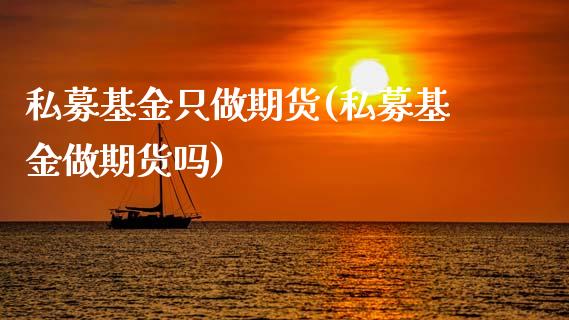 私募基金只做期货(私募基金做期货吗)_https://www.zztgc.com_期货直播_第1张