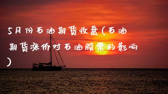 5月份石油期货收盘(石油期货涨价对石油股票的影响)_https://www.zztgc.com_黄金期货_第1张