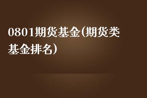 0801期货基金(期货类基金排名)_https://www.zztgc.com_黄金期货_第1张
