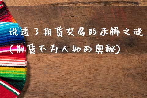 说透了期货交易的未解之谜(期货不为人知的奥秘)_https://www.zztgc.com_期货直播_第1张