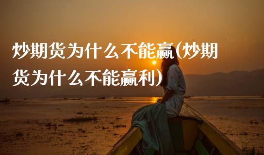 炒期货为什么不能赢(炒期货为什么不能赢利)_https://www.zztgc.com_期货行情_第1张