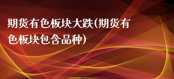 期货有色板块大跌(期货有色板块包含品种)_https://www.zztgc.com_期货直播_第1张