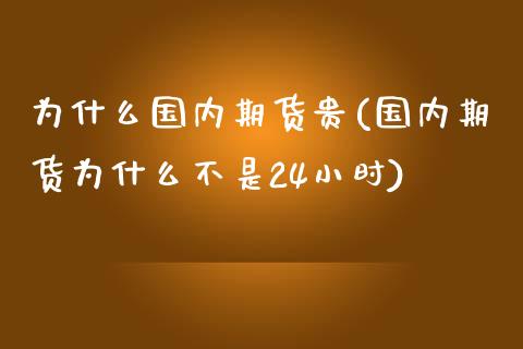 为什么国内期货贵(国内期货为什么不是24小时)_https://www.zztgc.com_黄金期货_第1张