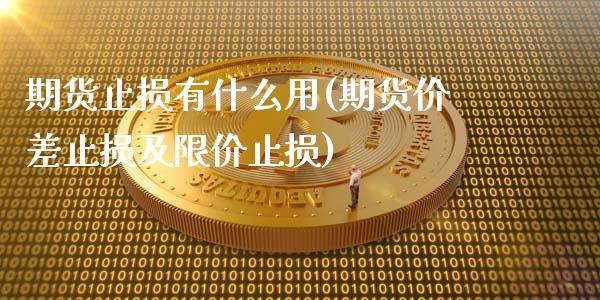 期货止损有什么用(期货价差止损及限价止损)_https://www.zztgc.com_期货行情_第1张