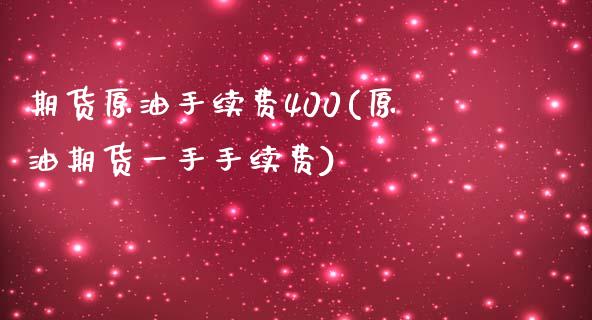 期货原油手续费400(原油期货一手手续费)_https://www.zztgc.com_原油期货_第1张