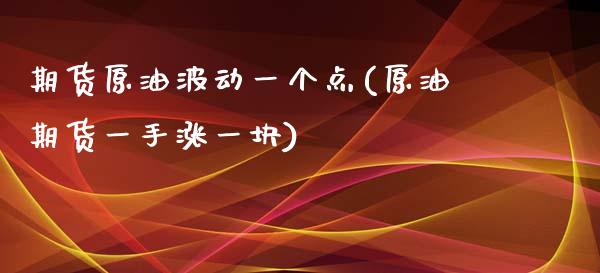 期货原油波动一个点(原油期货一手涨一块)_https://www.zztgc.com_黄金期货_第1张