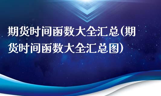 期货时间函数大全汇总(期货时间函数大全汇总图)_https://www.zztgc.com_原油期货_第1张