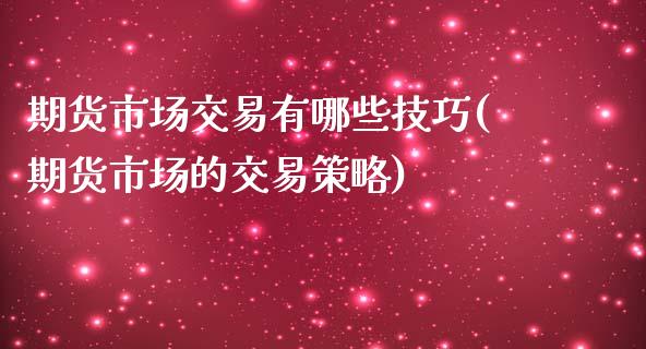 期货市场交易有哪些技巧(期货市场的交易策略)_黄金期货_第1张_珍投期货网 期货市场交易有哪些技巧(期货市场的交易策略)_https://www.zztgc.com_黄金期货_第1张