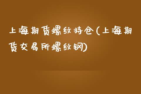上海期货螺纹持仓(上海期货交易所螺纹钢)_https://www.zztgc.com_黄金期货_第1张