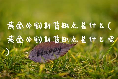 黄金分割期货缺点是什么(黄金分割期货缺点是什么呢)_期货直播_第1张_珍投期货网 黄金分割期货缺点是什么(黄金分割期货缺点是什么呢)_https://www.zztgc.com_期货直播_第1张