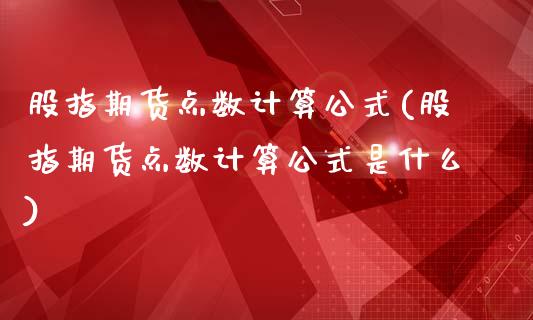 股指期货点数计算公式(股指期货点数计算公式是什么)_https://www.zztgc.com_期货行情_第1张