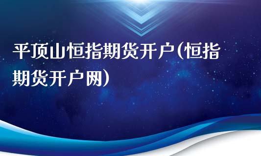 平顶山恒指期货开户(恒指期货开户网)_https://www.zztgc.com_期货直播_第1张