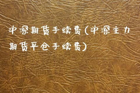 沪深期货手续费(沪深主力期货平仓手续费)_https://www.zztgc.com_黄金期货_第1张