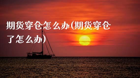 期货穿仓怎么办(期货穿仓了怎么办)_https://www.zztgc.com_期货行情_第1张