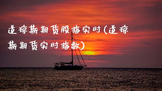 道琼斯期货股指实时(道琼斯期货实时指数)_https://www.zztgc.com_期货直播_第1张