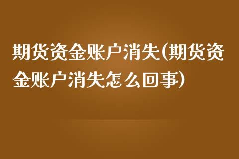 期货资金账户消失(期货资金账户消失怎么回事)_https://www.zztgc.com_期货行情_第1张